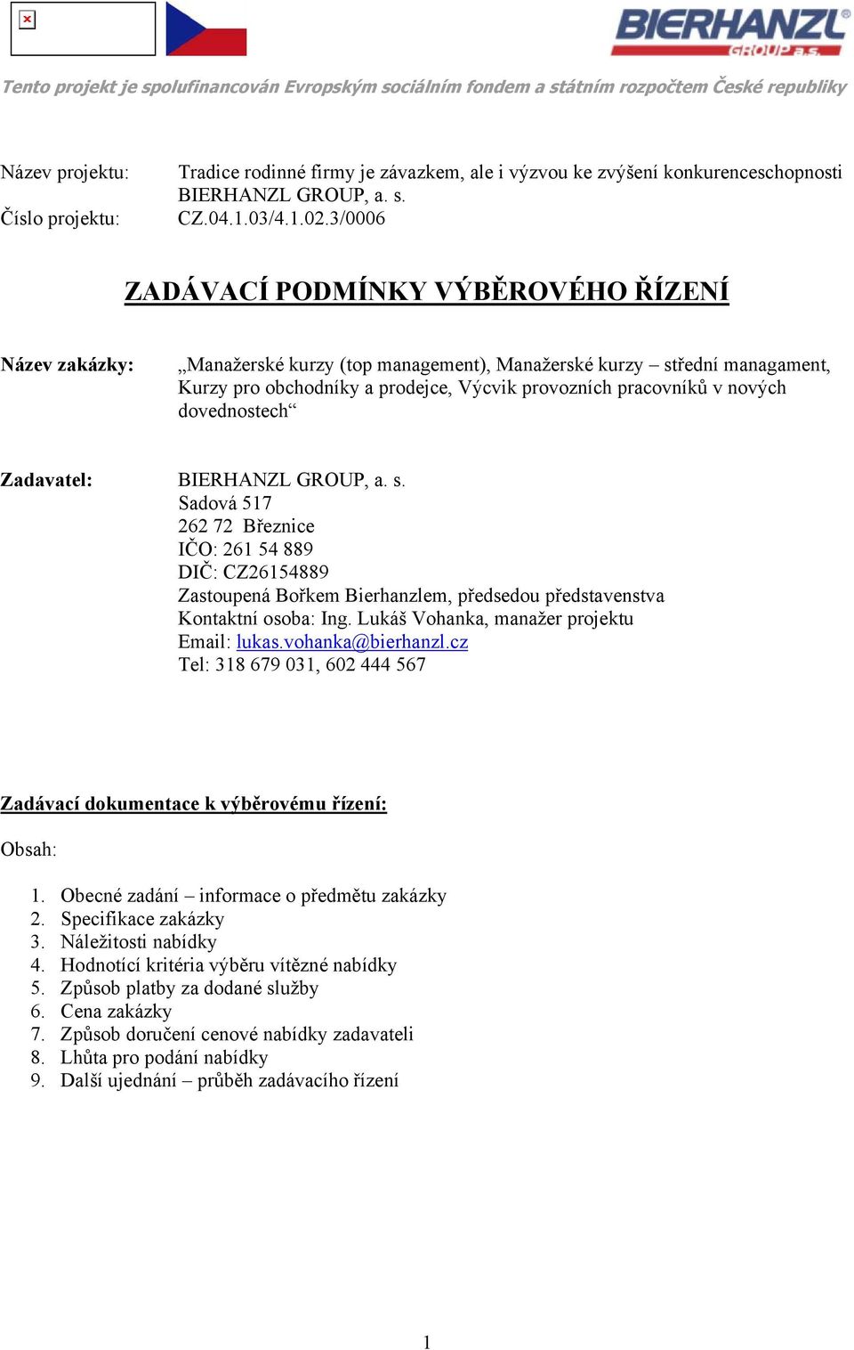 nových dovednostech Zadavatel: BIERHANZL GROUP, a. s. Sadová 517 262 72 Březnice IČO: 261 54 889 DIČ: CZ26154889 Zastoupená Bořkem Bierhanzlem, předsedou představenstva Kontaktní osoba: Ing.