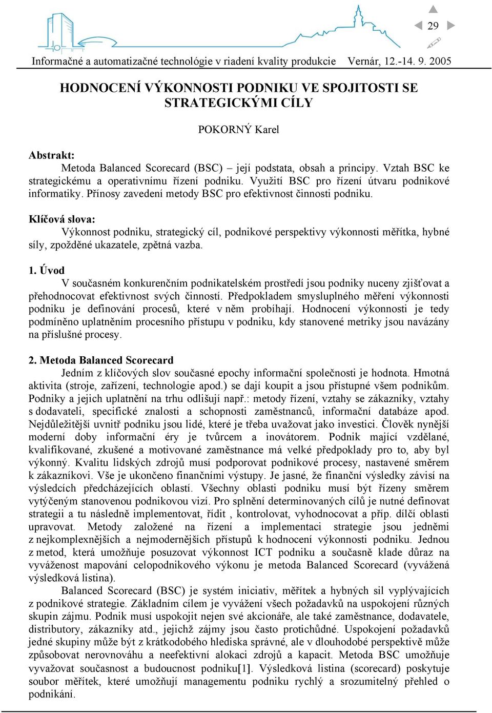 Klíčová slova: Výkonnost podniku, strategický cíl, podnikové perspektivy výkonnosti měřítka, hybné síly, zpožděné ukazatele, zpětná vazba. 1.