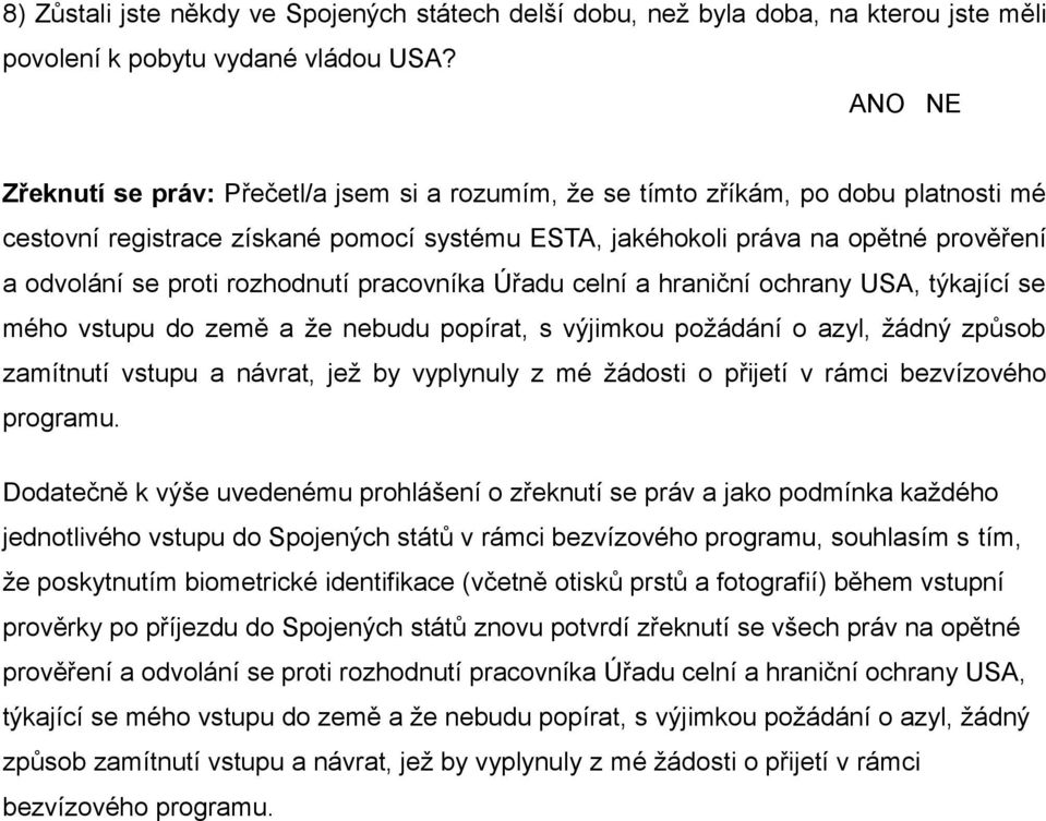 rozhodnutí pracovníka Úřadu celní a hraniční ochrany USA, týkající se mého vstupu do země a že nebudu popírat, s výjimkou požádání o azyl, žádný způsob zamítnutí vstupu a návrat, jež by vyplynuly z