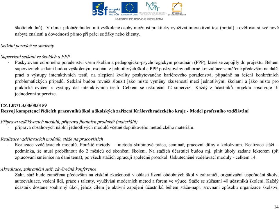 Setkání poradců se studenty Supervizní setkání ve školách a PPP - Poskytování odborného poradenství všem školám a pedagogicko-psychologickým poradnám (PPP), které se zapojily do projektu.