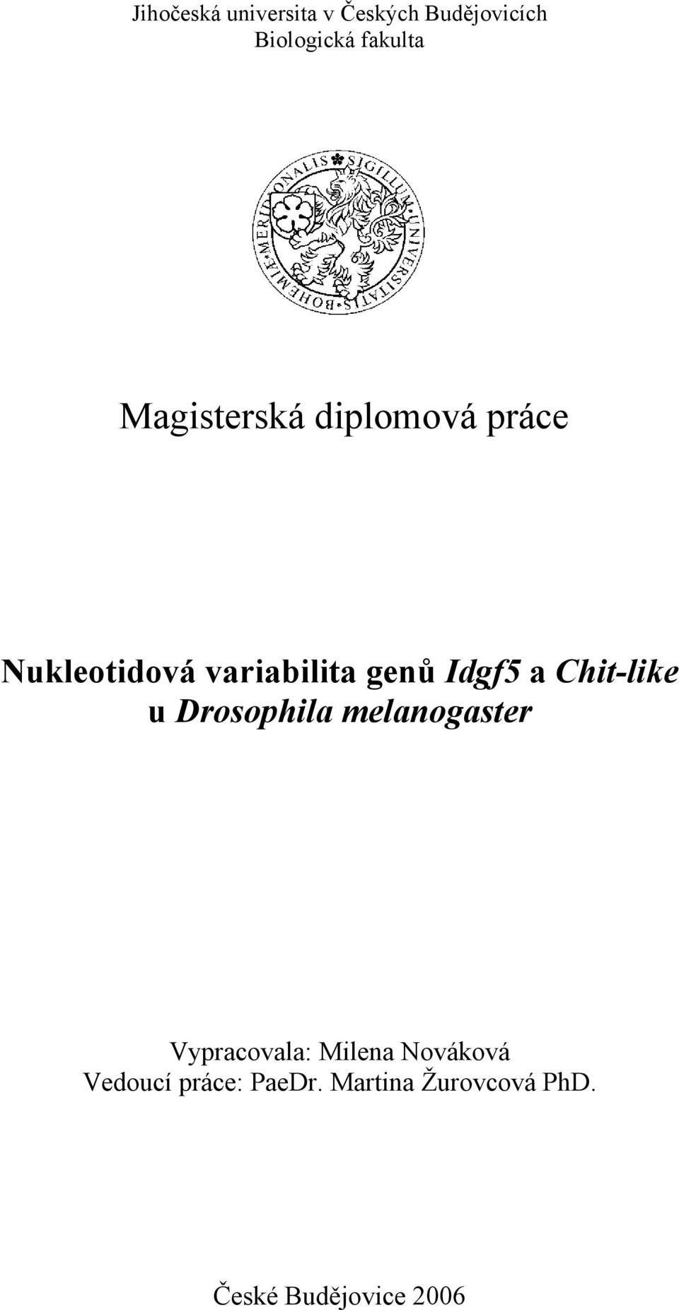 a Chit-like u Drosophila melanogaster Vypracovala: Milena