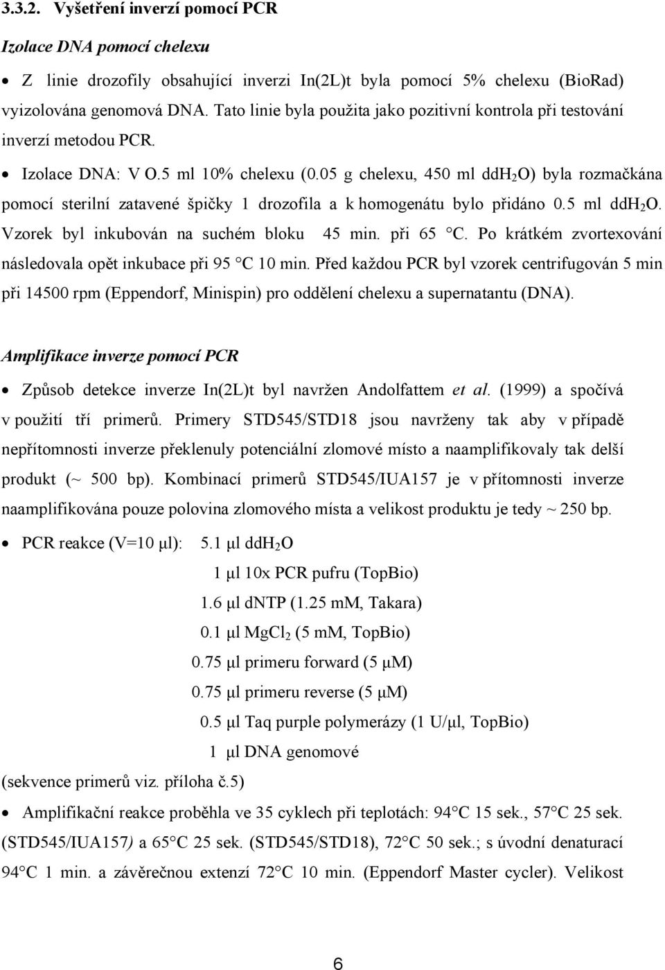 05 g chelexu, 450 ml ddh 2 O) byla rozmačkána pomocí sterilní zatavené špičky 1 drozofila a k homogenátu bylo přidáno 0.5 ml ddh 2 O. Vzorek byl inkubován na suchém bloku 45 min. při 65 C.