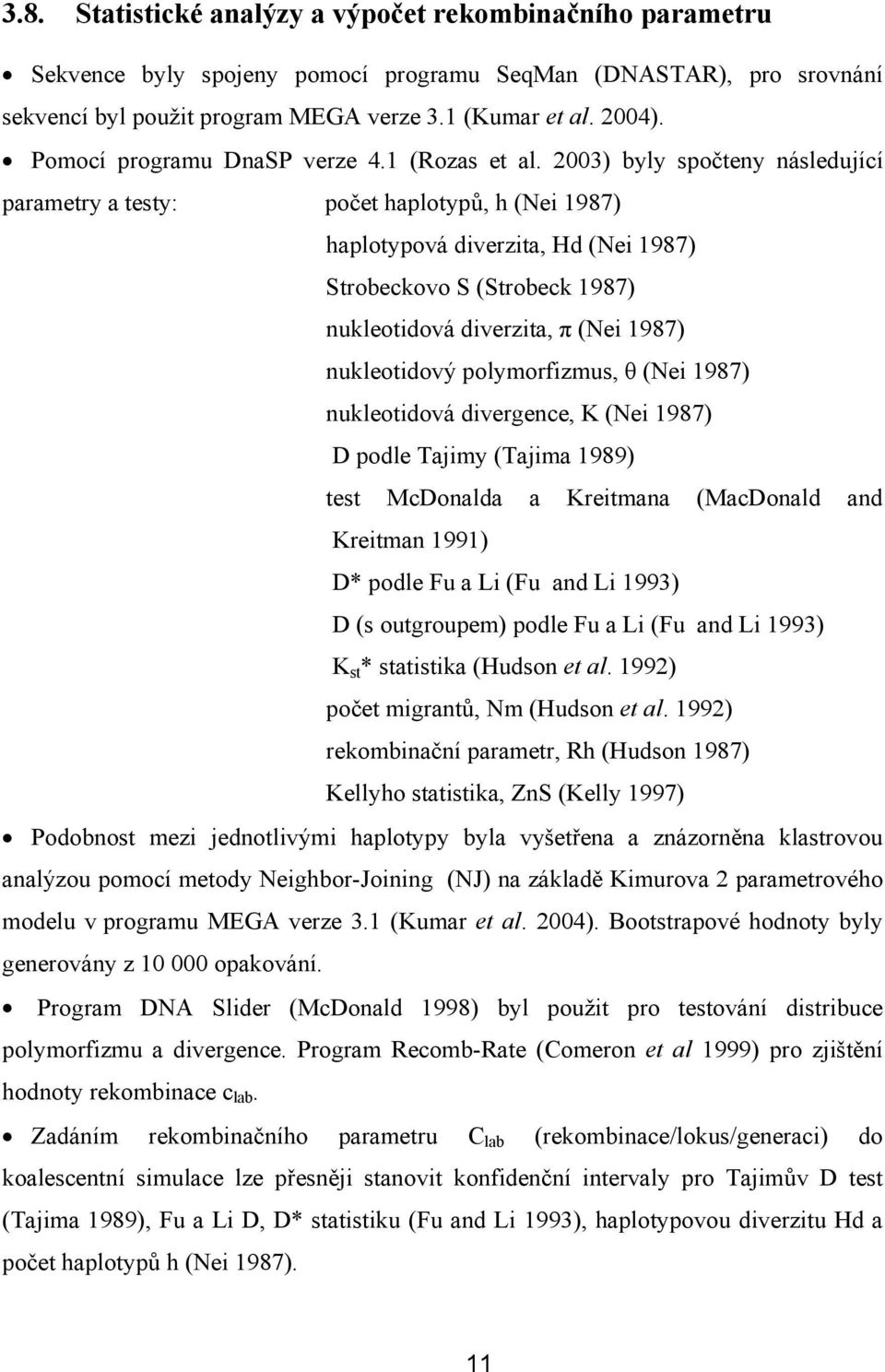 2003) byly spočteny následující parametry a testy: počet haplotypů, h (Nei 1987) haplotypová diverzita, Hd (Nei 1987) Strobeckovo S (Strobeck 1987) nukleotidová diverzita, π (Nei 1987) nukleotidový