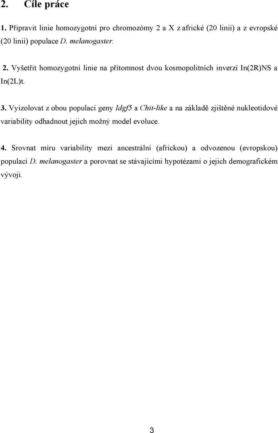 Vyizolovat z obou populací geny Idgf5 a Chit-like a na základě zjištěné nukleotidové variability odhadnout jejich možný model evoluce.