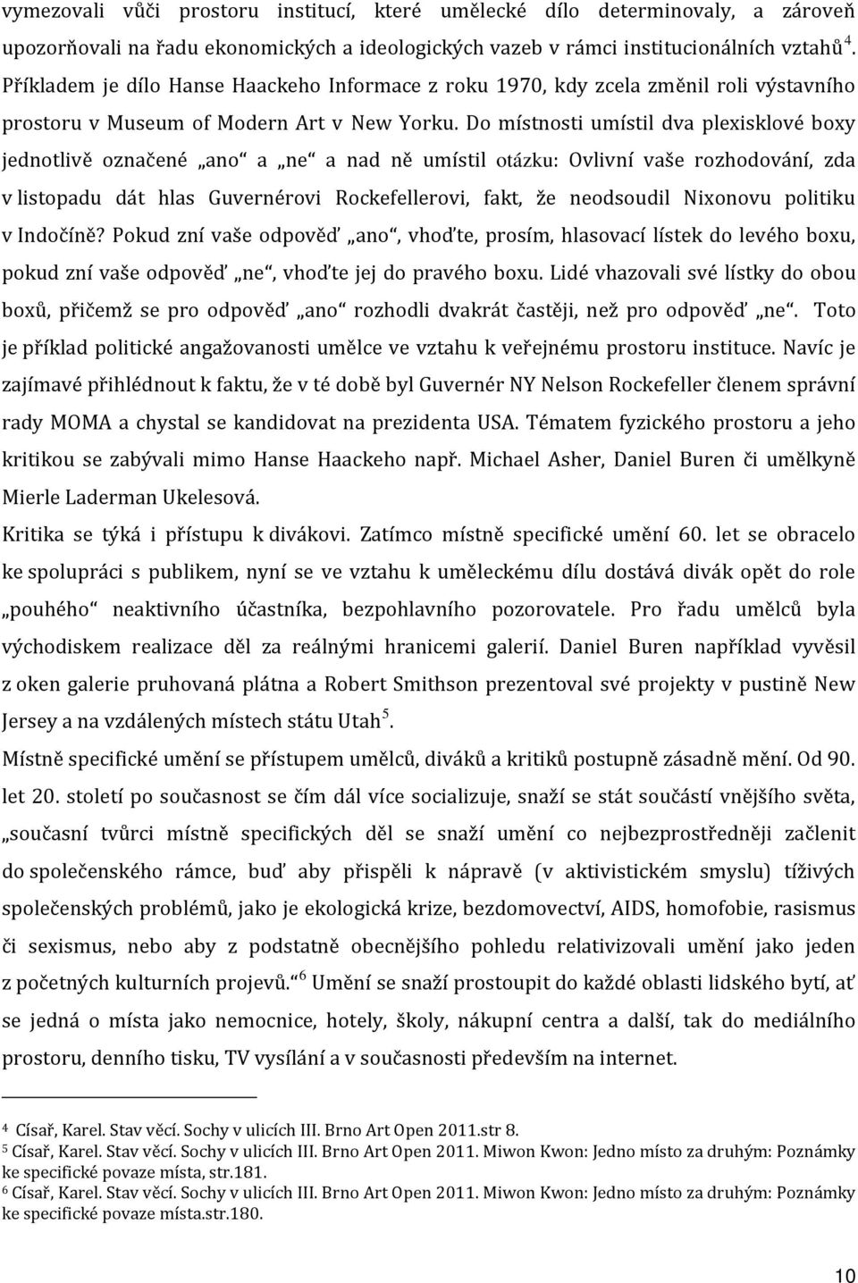 Do místnosti umístil dva plexisklové boxy jednotlivě označené ano a ne a nad ně umístil otázku: Ovlivní vaše rozhodování, zda v listopadu dát hlas Guvernérovi Rockefellerovi, fakt, že neodsoudil