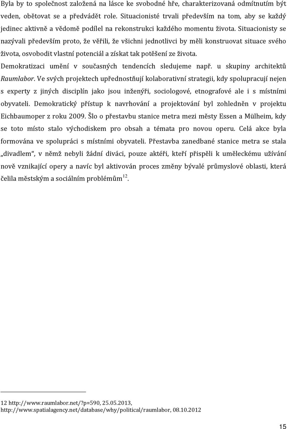 Situacionisty se nazývali především proto, že věřili, že všichni jednotlivci by měli konstruovat situace svého života, osvobodit vlastní potenciál a získat tak potěšení ze života.