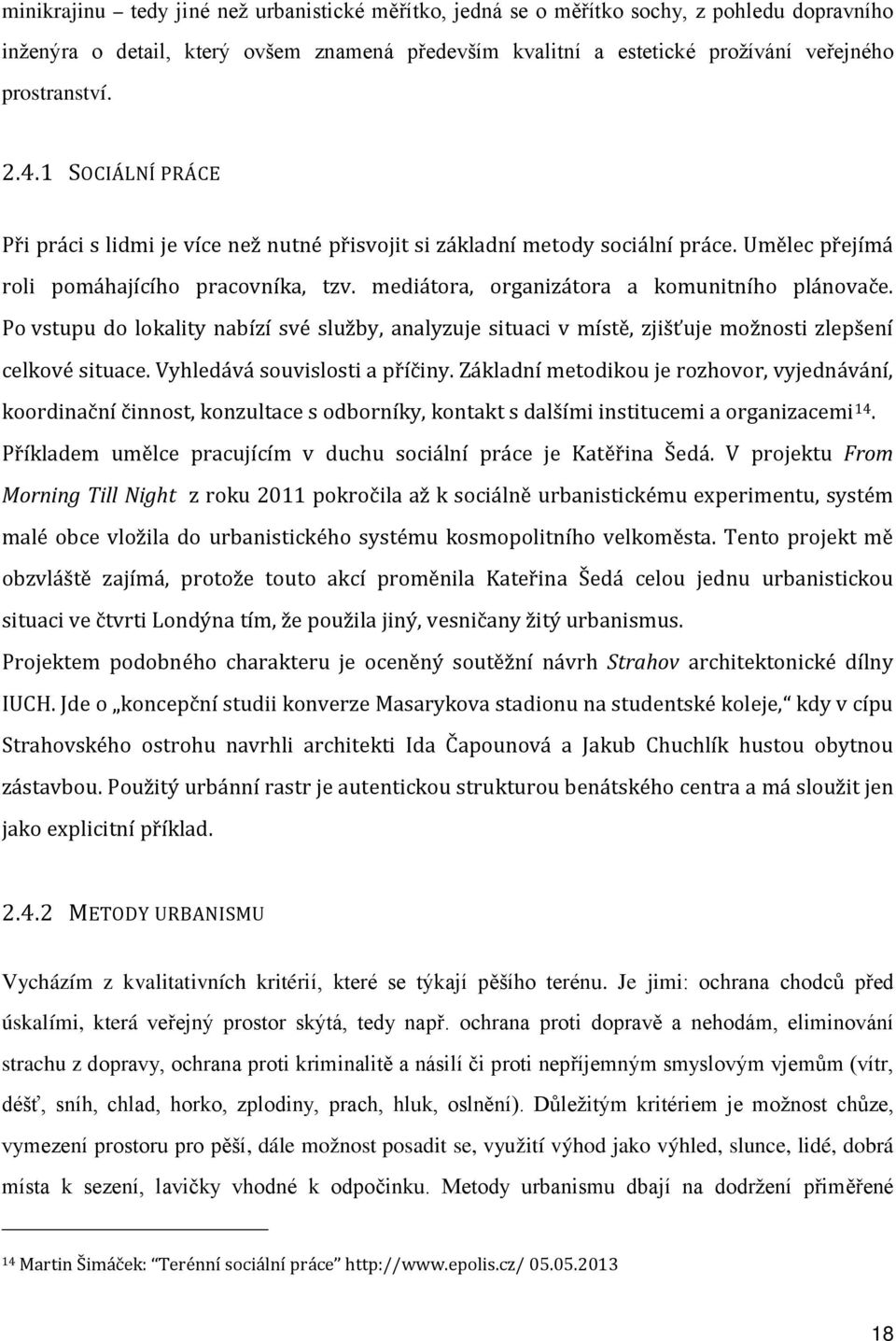Po vstupu do lokality nabízí své služby, analyzuje situaci v místě, zjišťuje možnosti zlepšení celkové situace. Vyhledává souvislosti a příčiny.