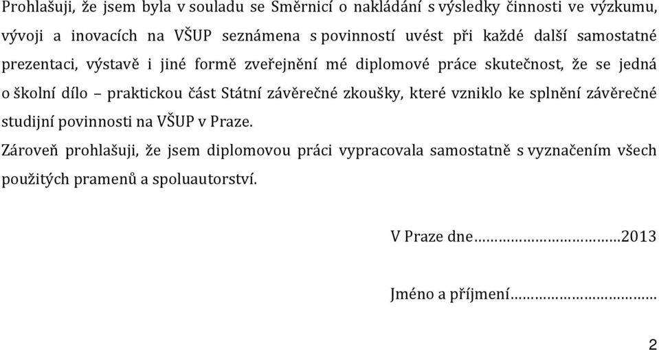 školní dílo praktickou část Státní závěrečné zkoušky, které vzniklo ke splnění závěrečné studijní povinnosti na VŠUP v Praze.