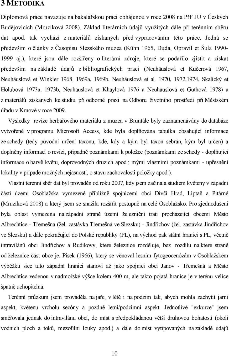 ), které jsou dále rozšířeny o literární zdroje, které se podařilo zjistit a získat především na základě údajů z bibliografických prací (Neuhäuslová et Kučerová 1967, Neuhäuslová et Winkler 1968,