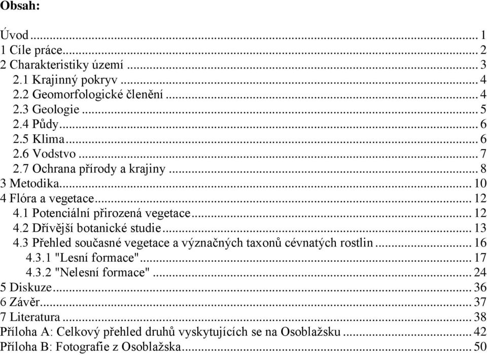 .. 13 4.3 Přehled současné vegetace a význačných taxonů cévnatých rostlin... 16 4.3.1 "Lesní formace"... 17 4.3.2 "Nelesní formace"... 24 5 Diskuze.