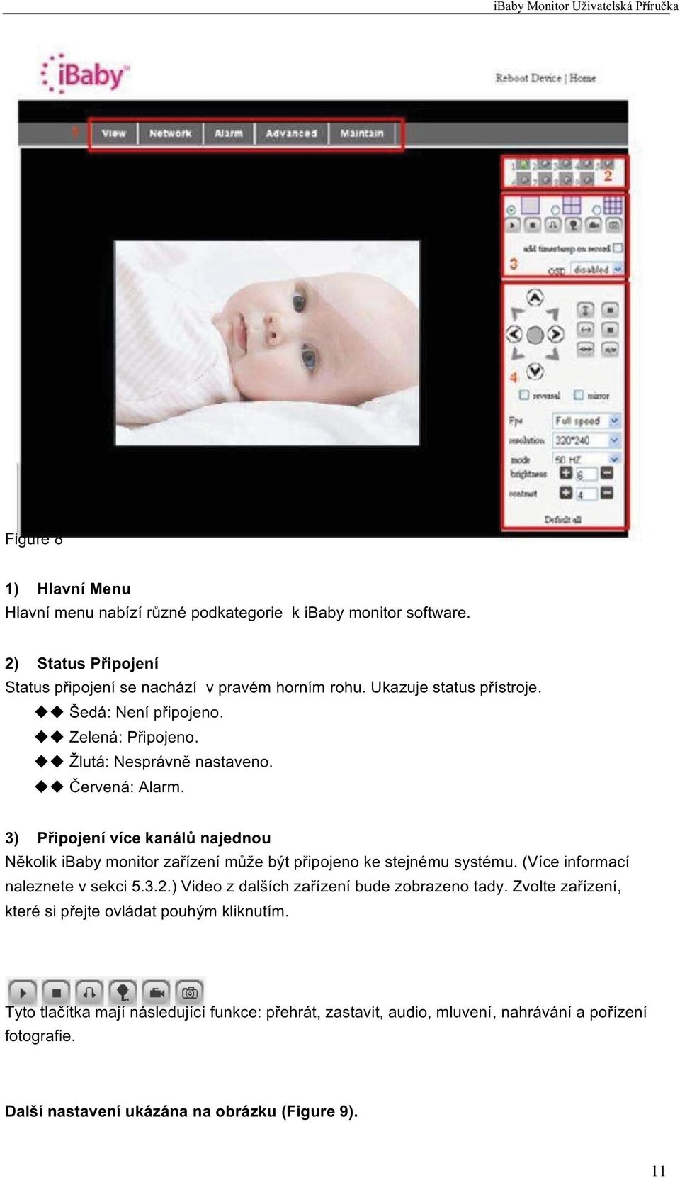 3) Připojení více kanálů najednou Několik ibaby monitor zařízení může být připojeno ke stejnému systému. (Více informací naleznete v sekci 5.3.2.