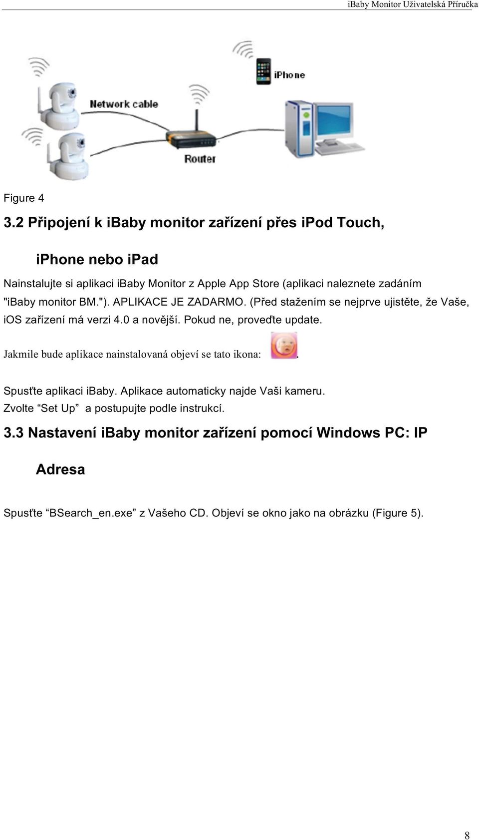 "ibaby monitor BM."). APLIKACE JE ZADARMO. (Před stažením se nejprve ujistěte, že Vaše, ios zařízení má verzi 4.0 a novější. Pokud ne, proveďte update.