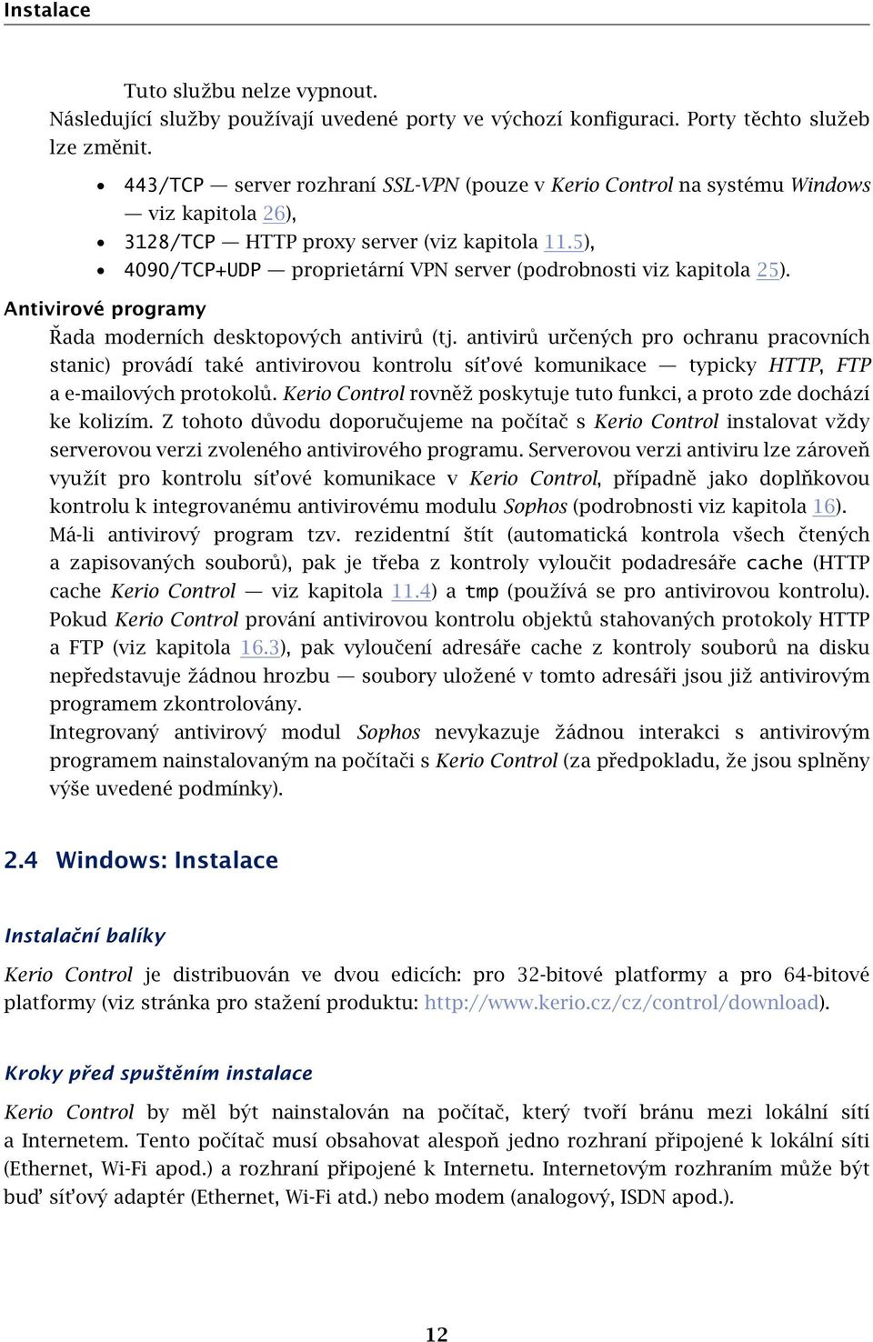 5), 4090/TCP+UDP proprietární VPN server (podrobnosti viz kapitola 25). Antivirové programy Řada moderních desktopových antivirů (tj.