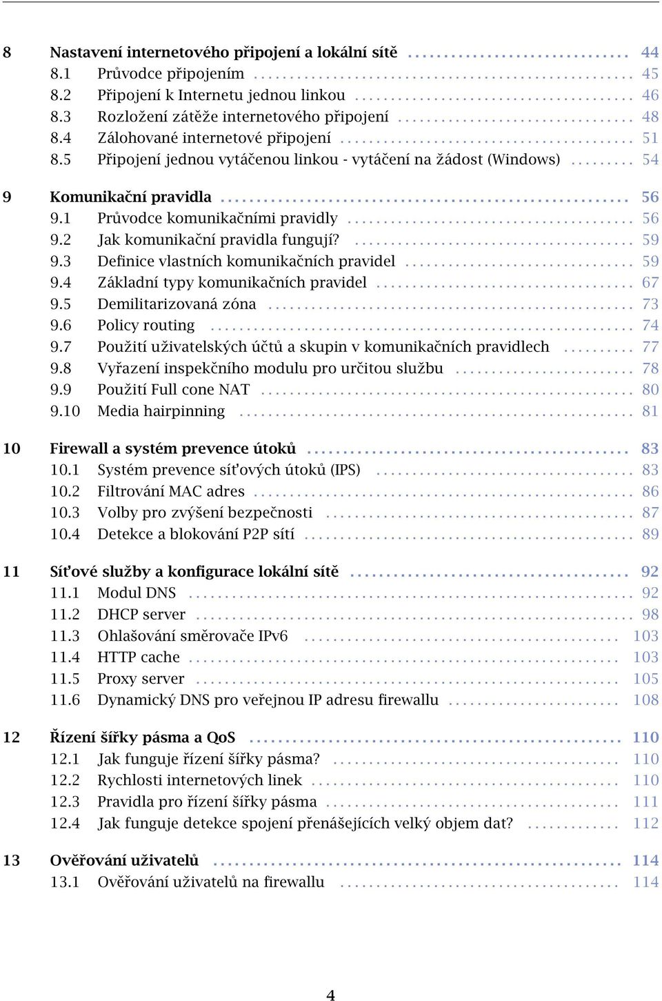 ........................................ 51 8.5 Připojení jednou vytáčenou linkou - vytáčení na žádost (Windows)......... 54 9 Komunikační pravidla......................................................... 56 9.