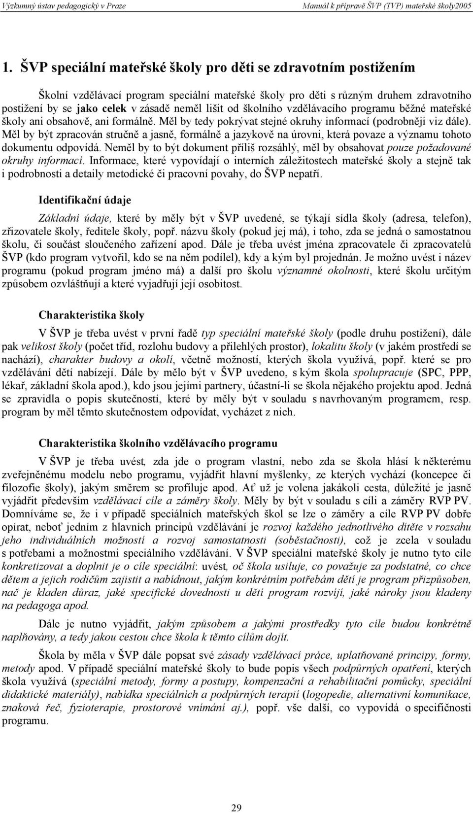 Měl by být zpracován stručně a jasně, formálně a jazykově na úrovni, která povaze a významu tohoto dokumentu odpovídá.