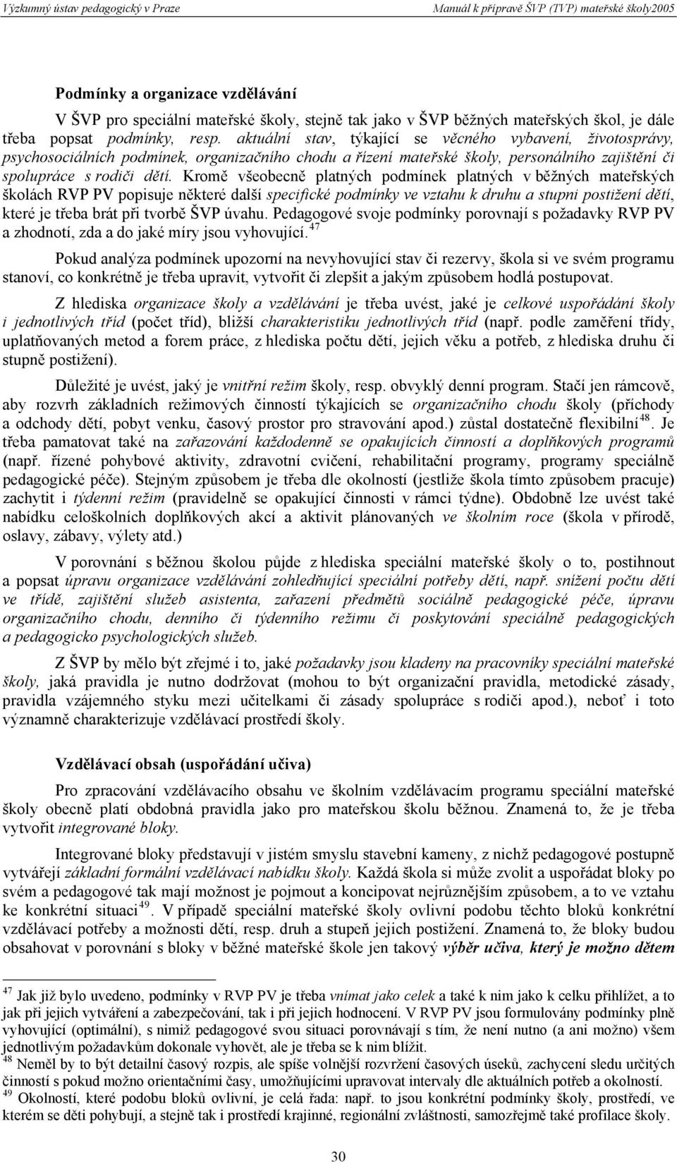 Kromě všeobecně platných podmínek platných v běžných mateřských školách RVP PV popisuje některé další specifické podmínky ve vztahu k druhu a stupni postižení dětí, které je třeba brát při tvorbě ŠVP