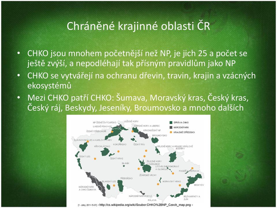 ekosystémů Mezi CHKO patří CHKO: Šumava, Moravský kras, Český kras, Český ráj, Beskydy, Jeseníky,