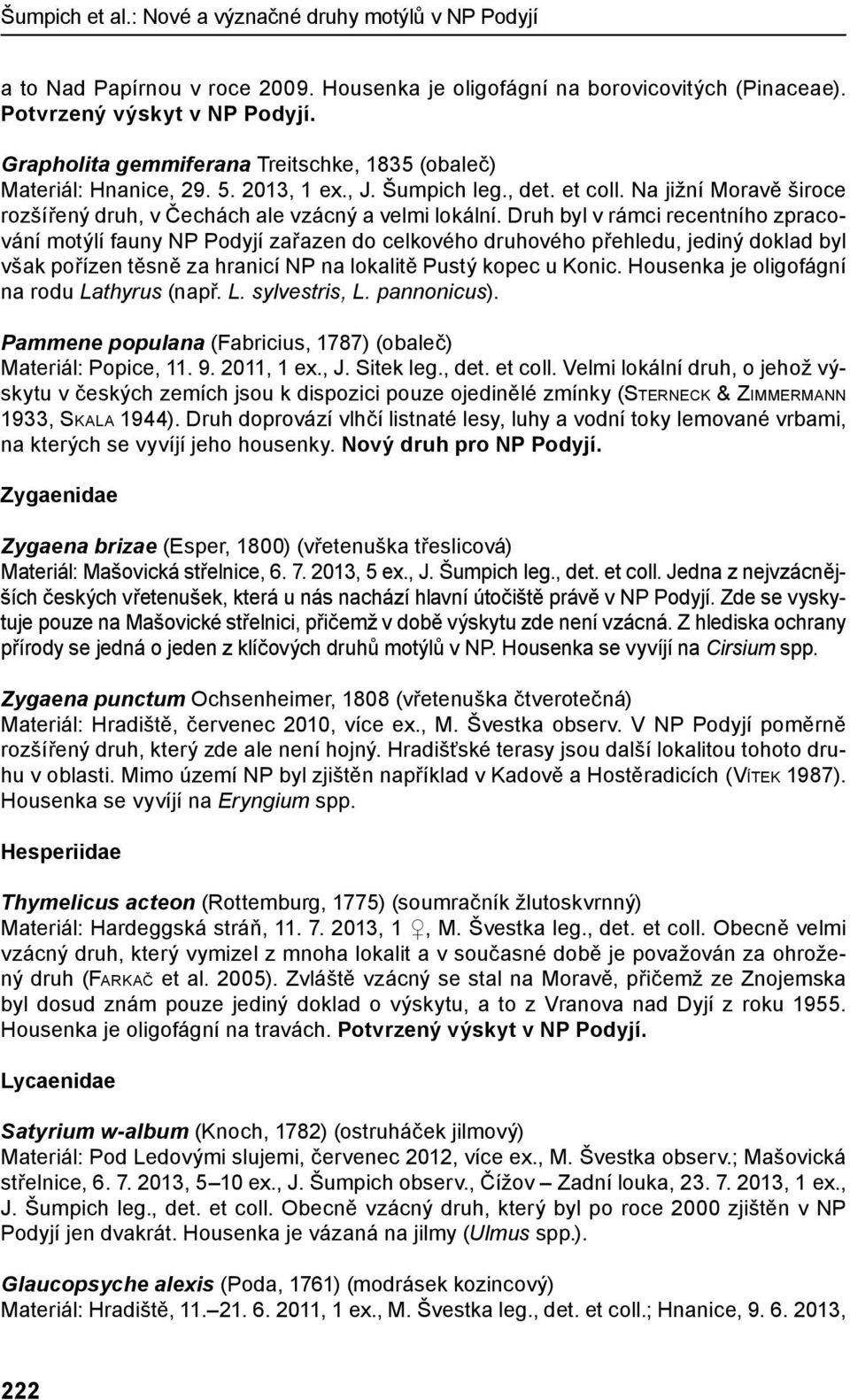 Druh byl v rámci recentního zpracování motýlí fauny NP Podyjí zařazen do celkového druhového přehledu, jediný doklad byl však pořízen těsně za hranicí NP na lokalitě Pustý kopec u Konic.
