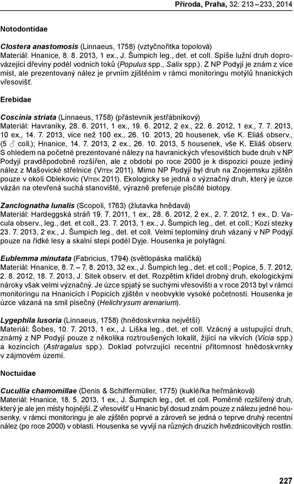 Z NP Podyjí je znám z více míst, ale prezentovaný nález je prvním zjištěním v rámci monitoringu motýlů hnanických vřesovišť.