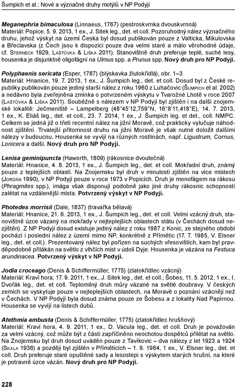 cf. Sterneck 1929, Laštůvka & Liška 2011). Stanovištně druh preferuje teplé, suché lesy, housenka je disjunktně oligofágní na Ulmus spp. a Prunus spp. Nový druh pro NP Podyjí.