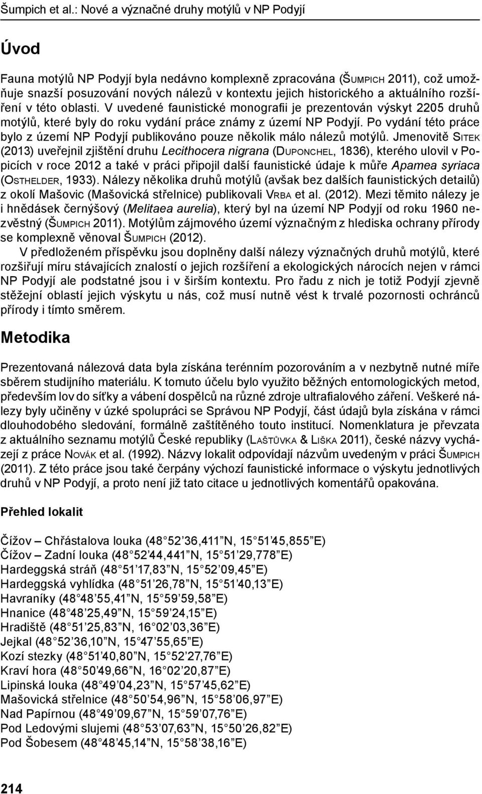 aktuálního rozšíření v této oblasti. V uvedené faunistické monografii je prezentován výskyt 2205 druhů motýlů, které byly do roku vydání práce známy z území NP Podyjí.