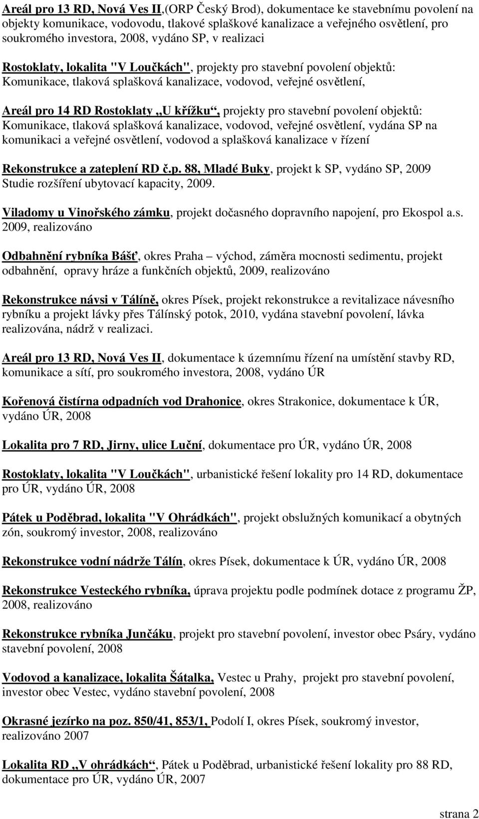 křížku, projekty pro stavební povolení objektů: Komunikace, tlaková splašková kanalizace, vodovod, veřejné osvětlení, vydána SP na komunikaci a veřejné osvětlení, vodovod a splašková kanalizace v