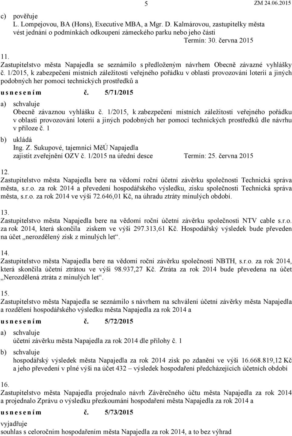 1/2015, k zabezpečení místních záležitostí veřejného pořádku v oblasti provozování loterií a jiných podobných her pomocí technických prostředků a usnesením č. 5/71/2015 Obecně závaznou vyhlášku č.