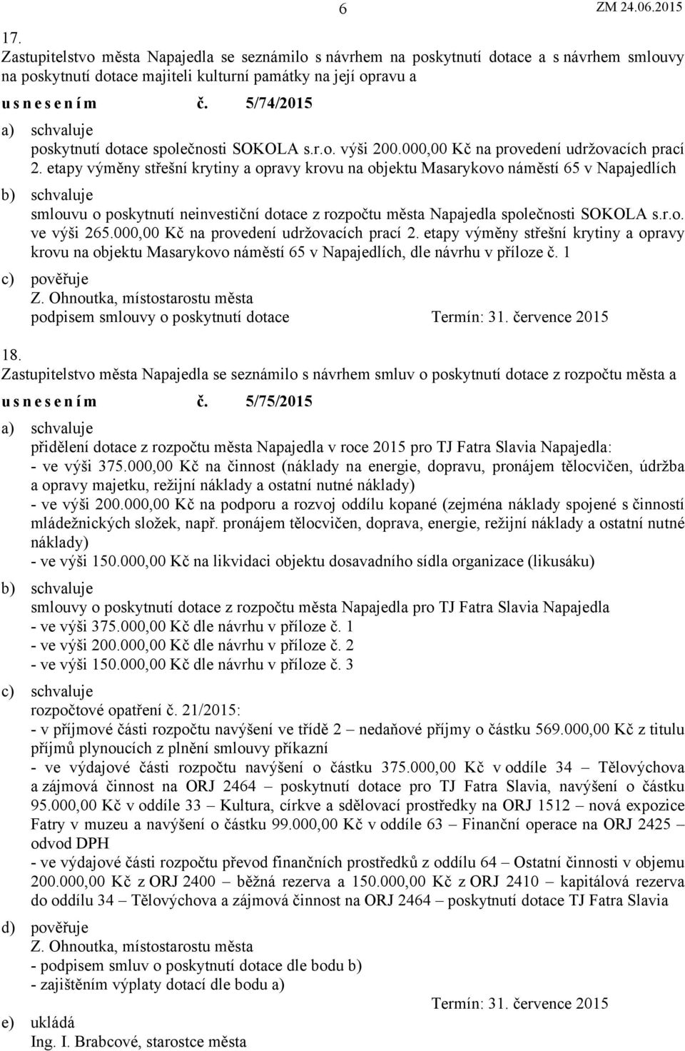 etapy výměny střešní krytiny a opravy krovu na objektu Masarykovo náměstí 65 v Napajedlích smlouvu o poskytnutí neinvestiční dotace z rozpočtu města Napajedla společnosti SOKOLA s.r.o. ve výši 265.