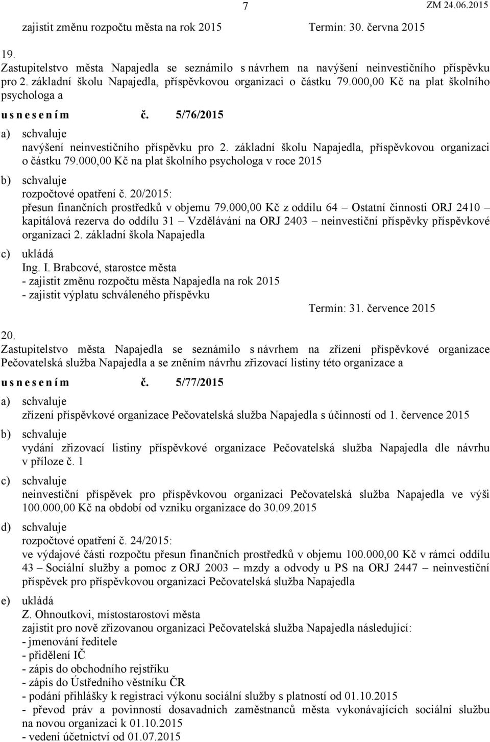 základní školu Napajedla, příspěvkovou organizaci o částku 79.000,00 Kč na plat školního psychologa v roce 2015 rozpočtové opatření č. 20/2015: přesun finančních prostředků v objemu 79.