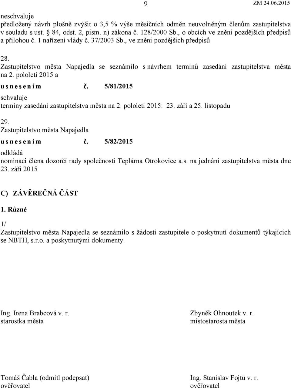 Zastupitelstvo města Napajedla se seznámilo s návrhem termínů zasedání zastupitelstva města na 2. pololetí 2015 a usnesením č. 5/81/2015 schvaluje termíny zasedání zastupitelstva města na 2.