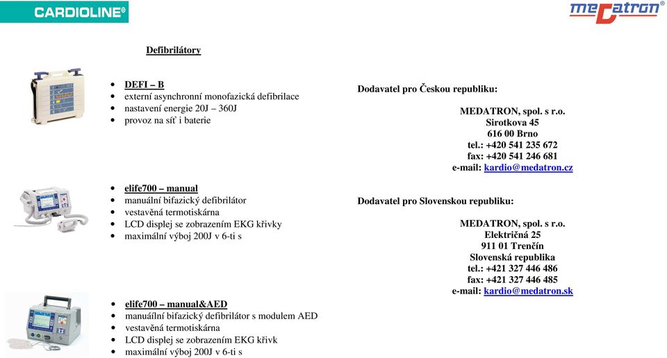 se zobrazením EKG křivk maximální výboj 200J v 6-ti s Dodavatel pro Českou republiku: MEDATRON, spol. s r.o. Sirotkova 45 616 00 Brno tel.