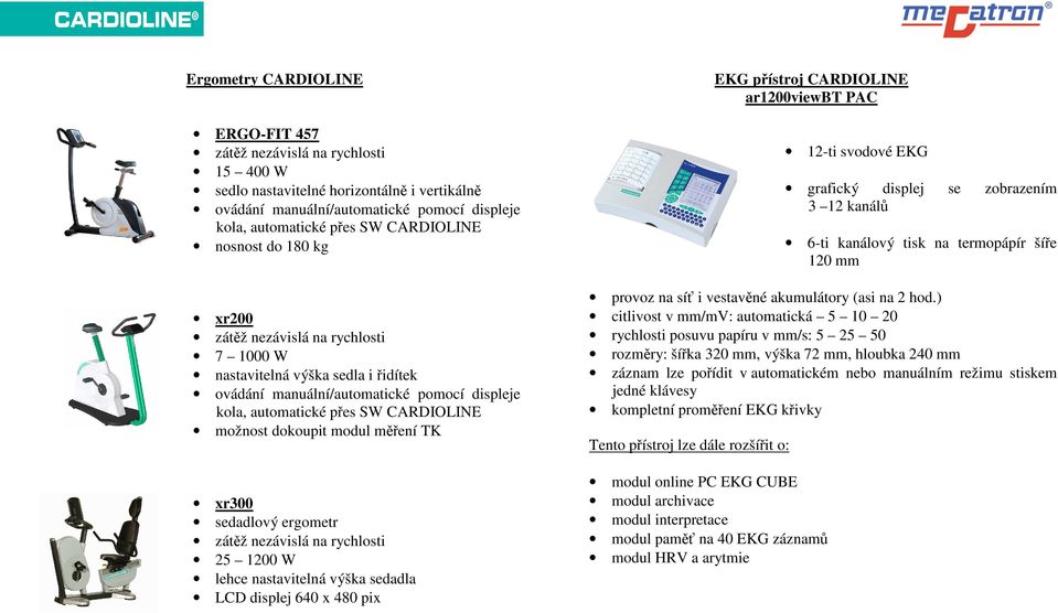 modul měření TK xr300 sedadlový ergometr zátěž nezávislá na rychlosti 25 1200 W lehce nastavitelná výška sedadla LCD displej 640 x 480 pix EKG přístroj CARDIOLINE ar1200viewbt PAC 12-ti svodové EKG