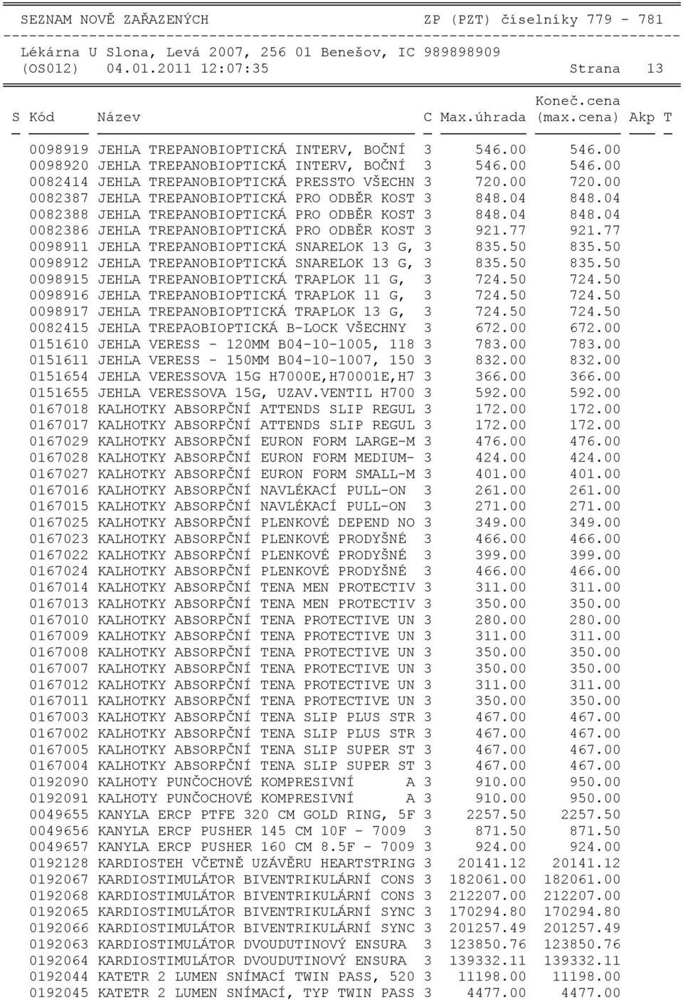 04 0082388 JEHLA TREPANOBIOPTICKÁ PRO ODBĚR KOST 3 848.04 848.04 0082386 JEHLA TREPANOBIOPTICKÁ PRO ODBĚR KOST 3 921.77 921.77 0098911 JEHLA TREPANOBIOPTICKÁ SNARELOK 13 G, 3 835.50 835.