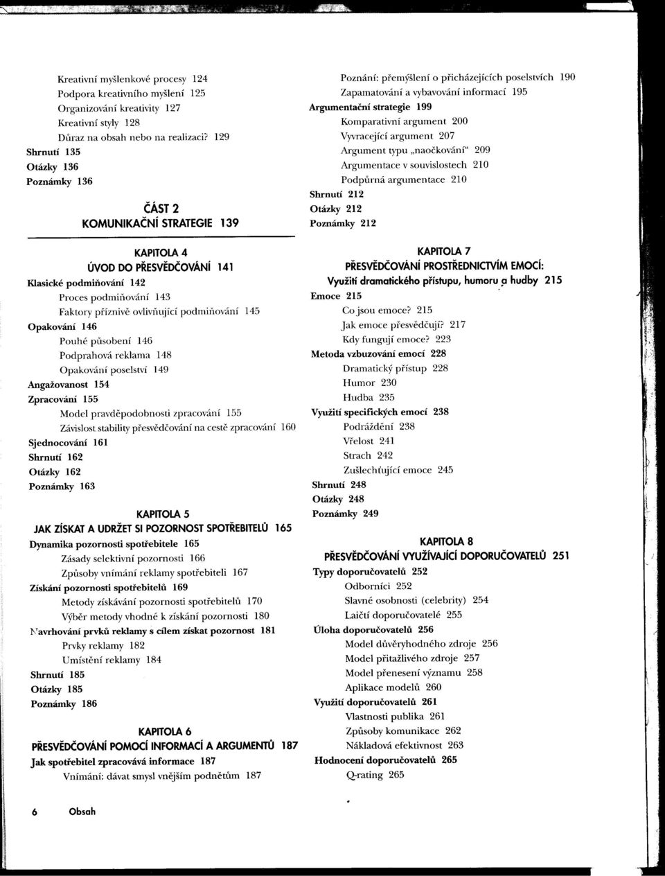 129 Vyvracející argument 207 Shrnutí 135 Argument typu "naočkování" 209 Otázky 136 Argumentace v souvislostech 210 Poznámky 136 Podpurná argumentace 210 Shrnutí 212 ČÁST 2 Otázky 212 KOMUNIKAČNí