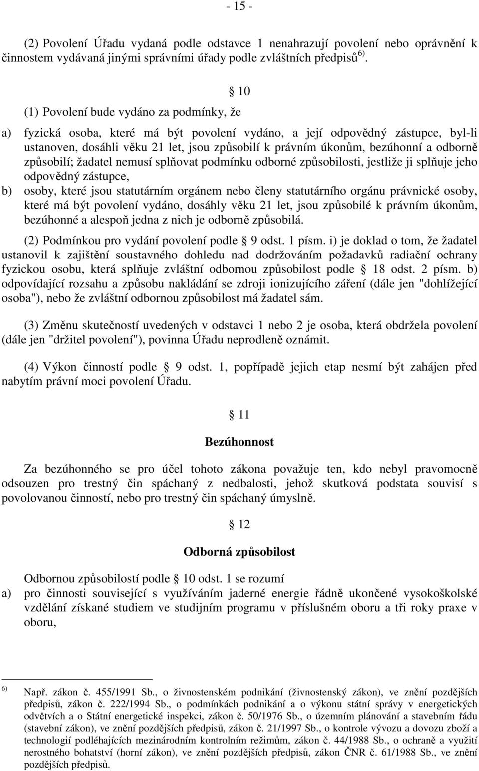 bezúhonní a odborně způsobilí; žadatel nemusí splňovat podmínku odborné způsobilosti, jestliže ji splňuje jeho odpovědný zástupce, b) osoby, které jsou statutárním orgánem nebo členy statutárního