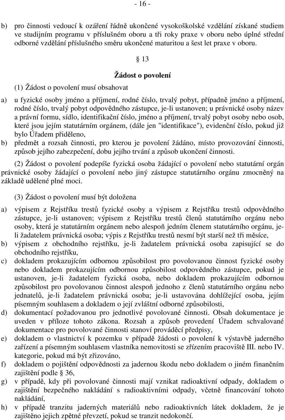 (1) Žádost o povolení musí obsahovat 13 Žádost o povolení a) u fyzické osoby jméno a příjmení, rodné číslo, trvalý pobyt, případně jméno a příjmení, rodné číslo, trvalý pobyt odpovědného zástupce,