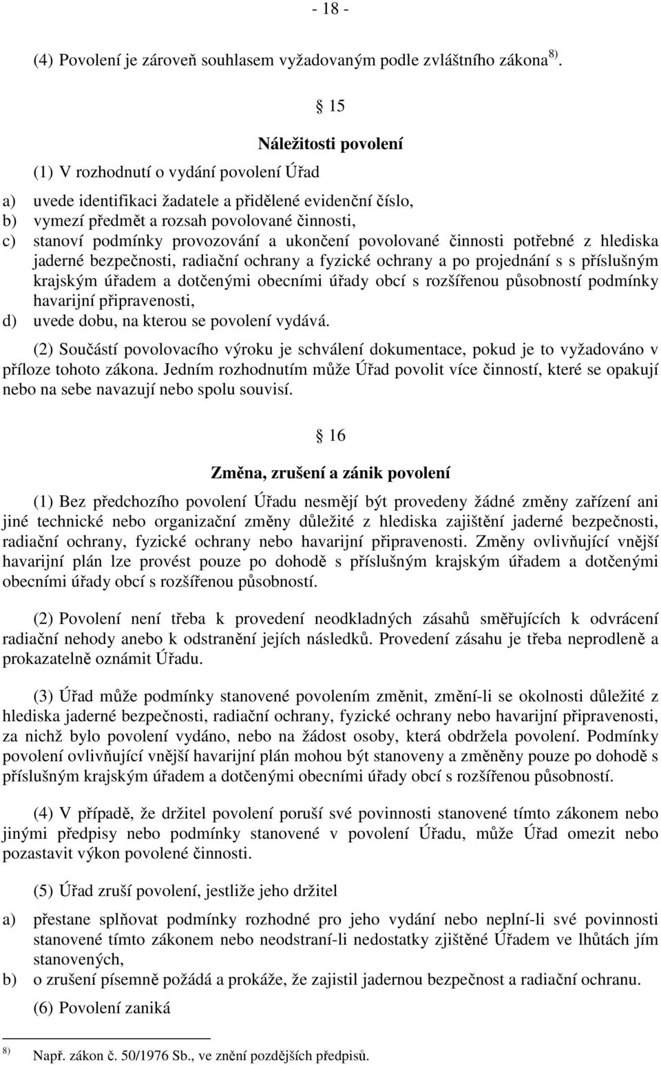 provozování a ukončení povolované činnosti potřebné z hlediska jaderné bezpečnosti, radiační ochrany a fyzické ochrany a po projednání s s příslušným krajským úřadem a dotčenými obecními úřady obcí s