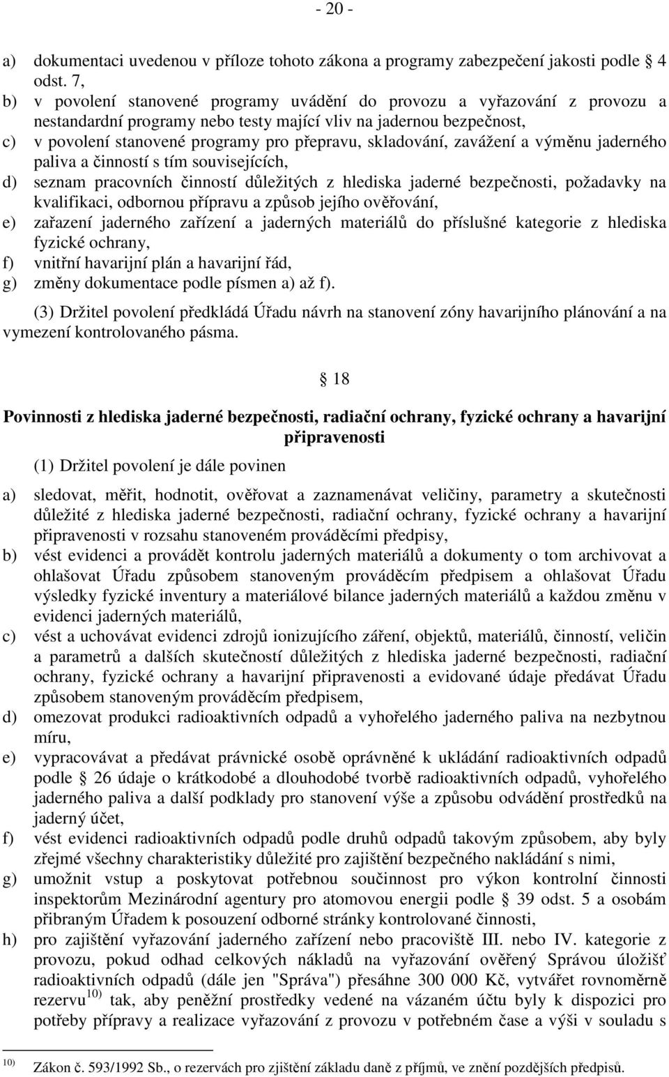 skladování, zavážení a výměnu jaderného paliva a činností s tím souvisejících, d) seznam pracovních činností důležitých z hlediska jaderné bezpečnosti, požadavky na kvalifikaci, odbornou přípravu a