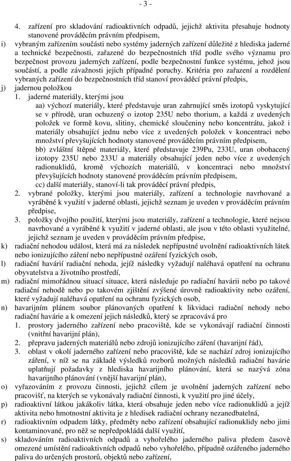 hlediska jaderné a technické bezpečnosti, zařazené do bezpečnostních tříd podle svého významu pro bezpečnost provozu jaderných zařízení, podle bezpečnostní funkce systému, jehož jsou součástí, a