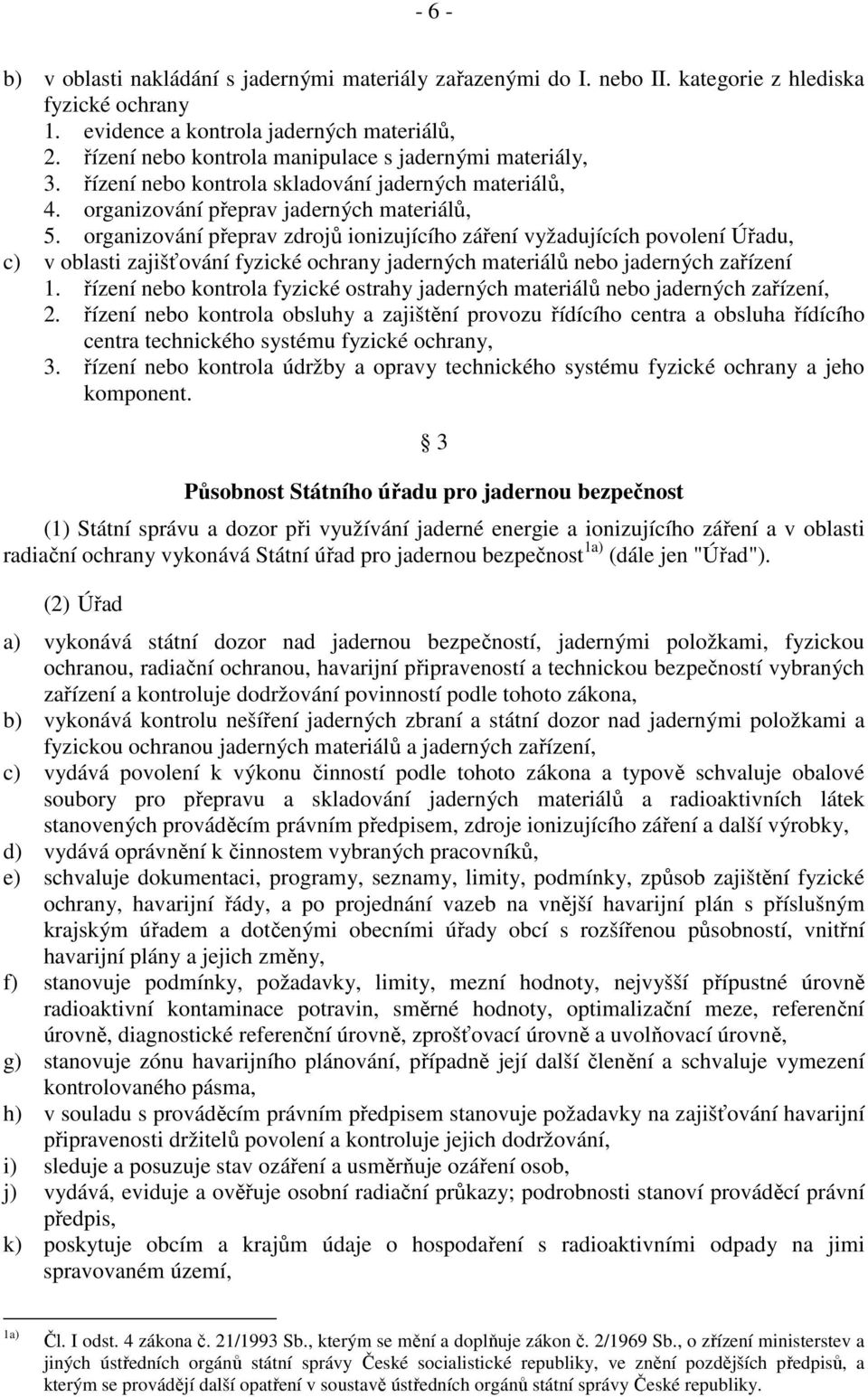 organizování přeprav zdrojů ionizujícího záření vyžadujících povolení Úřadu, c) v oblasti zajišťování fyzické ochrany jaderných materiálů nebo jaderných zařízení 1.