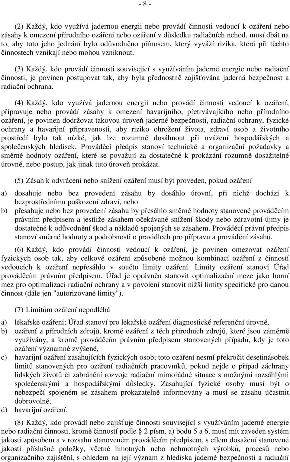 (3) Každý, kdo provádí činnosti související s využíváním jaderné energie nebo radiační činnosti, je povinen postupovat tak, aby byla přednostně zajišťována jaderná bezpečnost a radiační ochrana.
