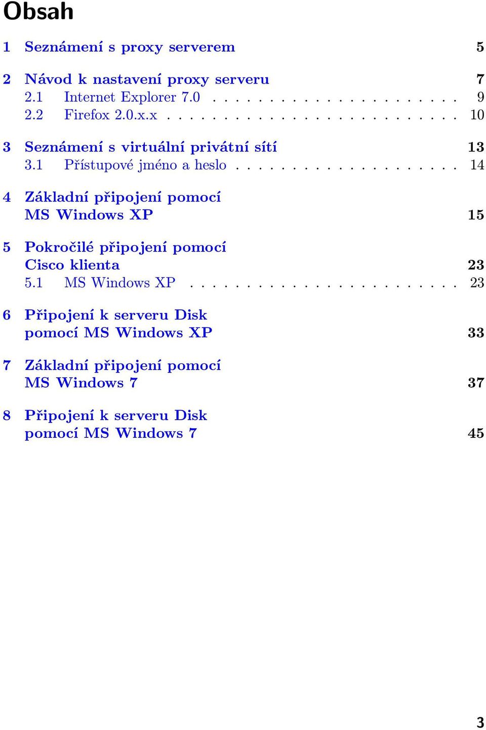 ................... 14 4 Základní připojení pomocí MS Windows XP 15 5 Pokročilé připojení pomocí Cisco klienta 23 5.1 MS Windows XP.