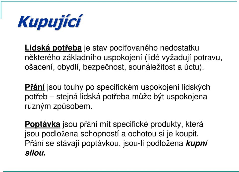 Přání jsou touhy po specifickém uspokojení lidských potřeb stejná lidská potřeba může být uspokojena různým