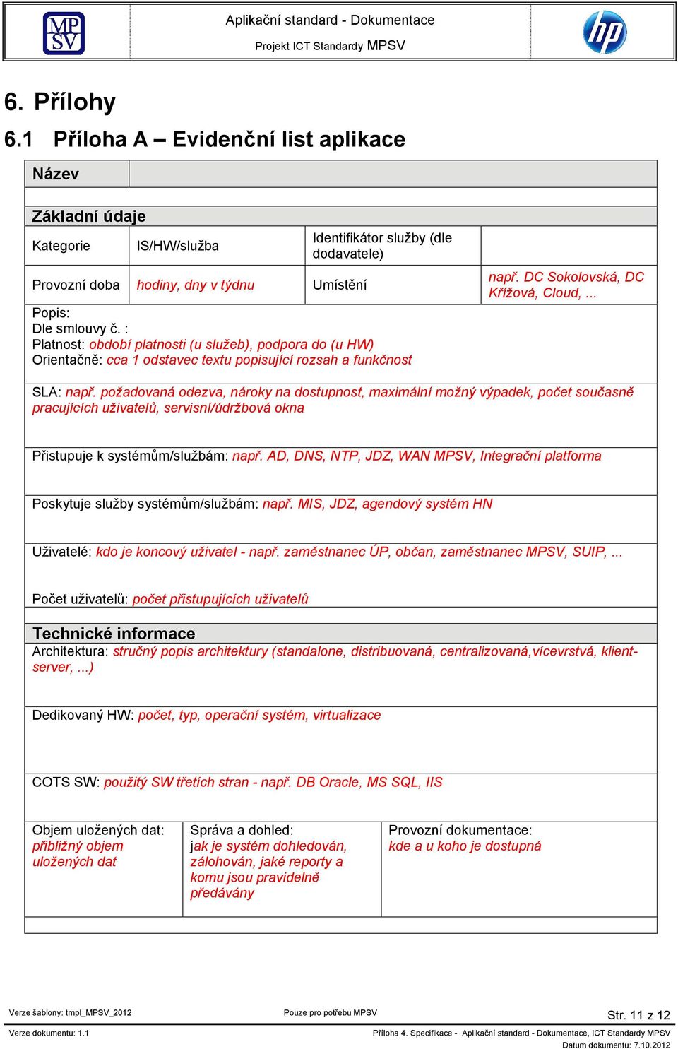 požadovaná odezva, nároky na dostupnost, maximální možný výpadek, počet současně pracujících uživatelů, servisní/údržbová okna Přistupuje k systémům/službám: např.