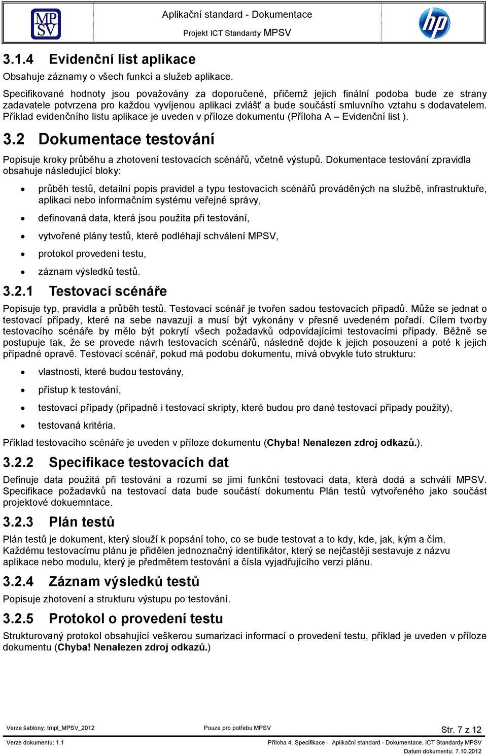 součástí smluvního vztahu s dodavatelem. Příklad evidenčního listu aplikace je uveden v příloze dokumentu (Příloha A Evidenční list ). 3.