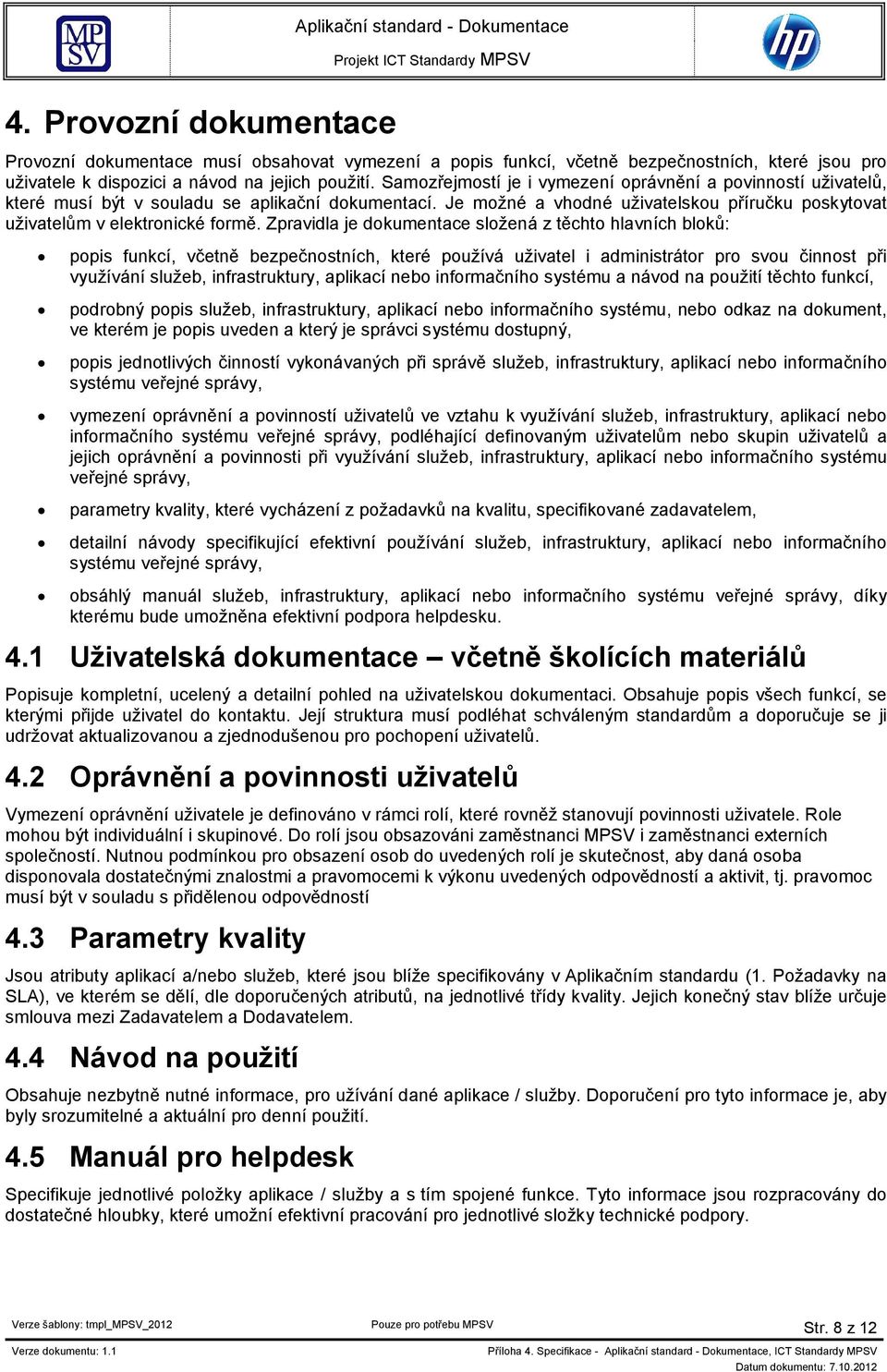 Zpravidla je dokumentace složená z těchto hlavních bloků: popis funkcí, včetně bezpečnostních, které používá uživatel i administrátor pro svou činnost při využívání služeb, infrastruktury, aplikací