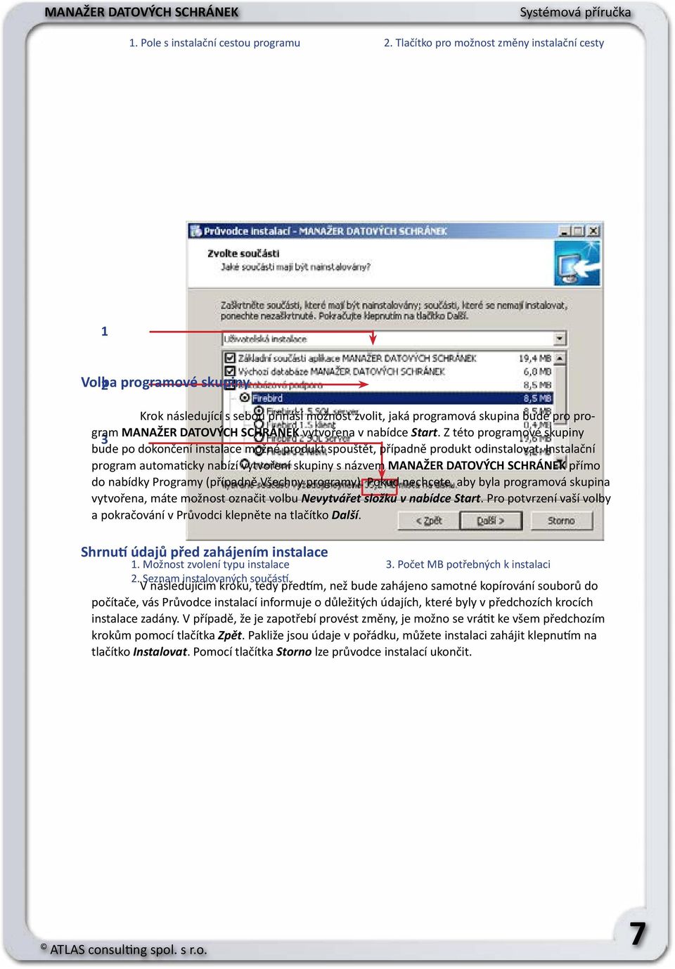 v nabídce Start. Z této programové skupiny 3 bude po dokončení instalace možné produkt spouštět, případně produkt odinstalovat.