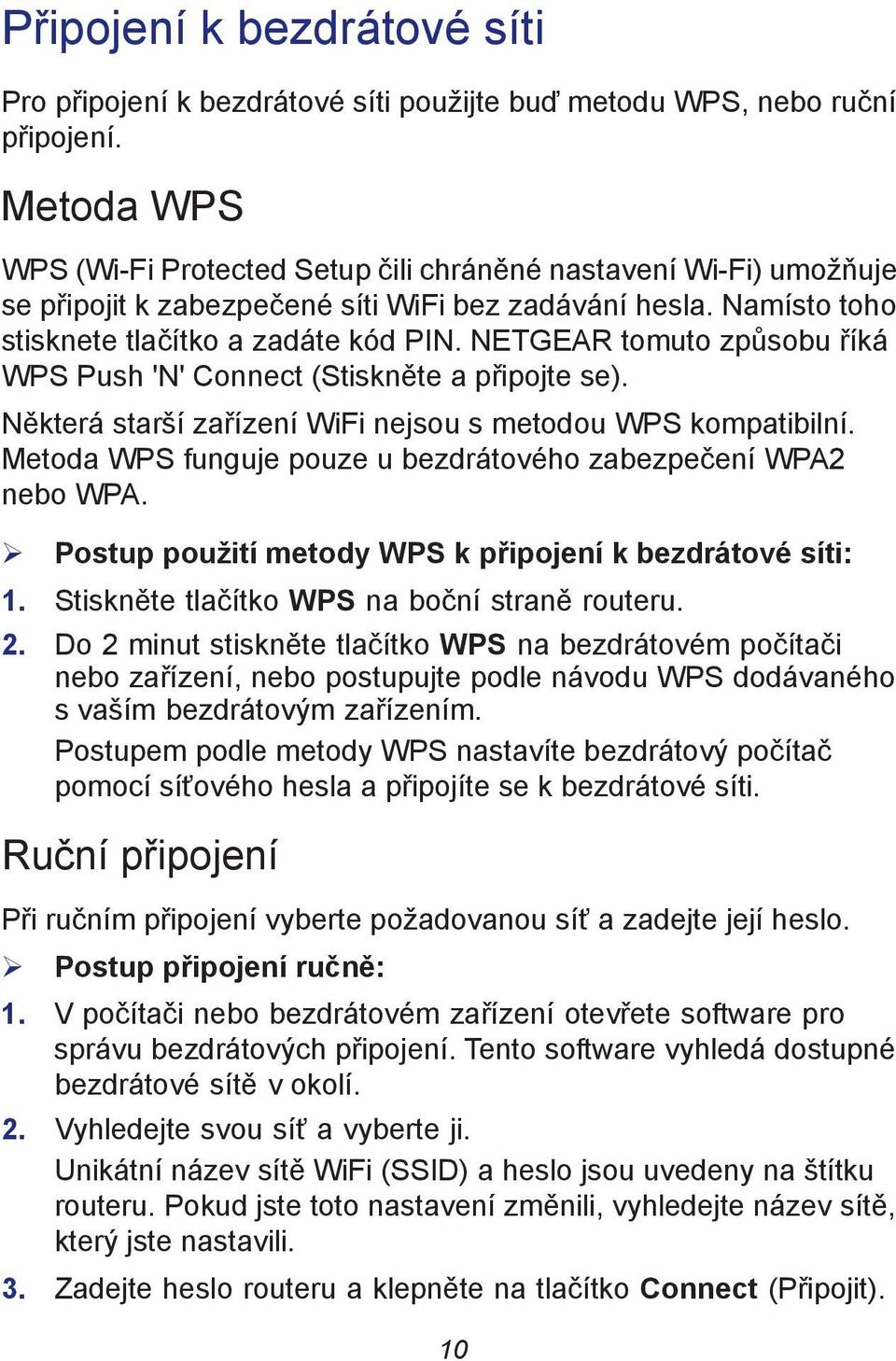 NETGEAR tomuto způsobu říká WPS Push 'N' Connect (Stiskněte a připojte se). Některá starší zařízení WiFi nejsou s metodou WPS kompatibilní.