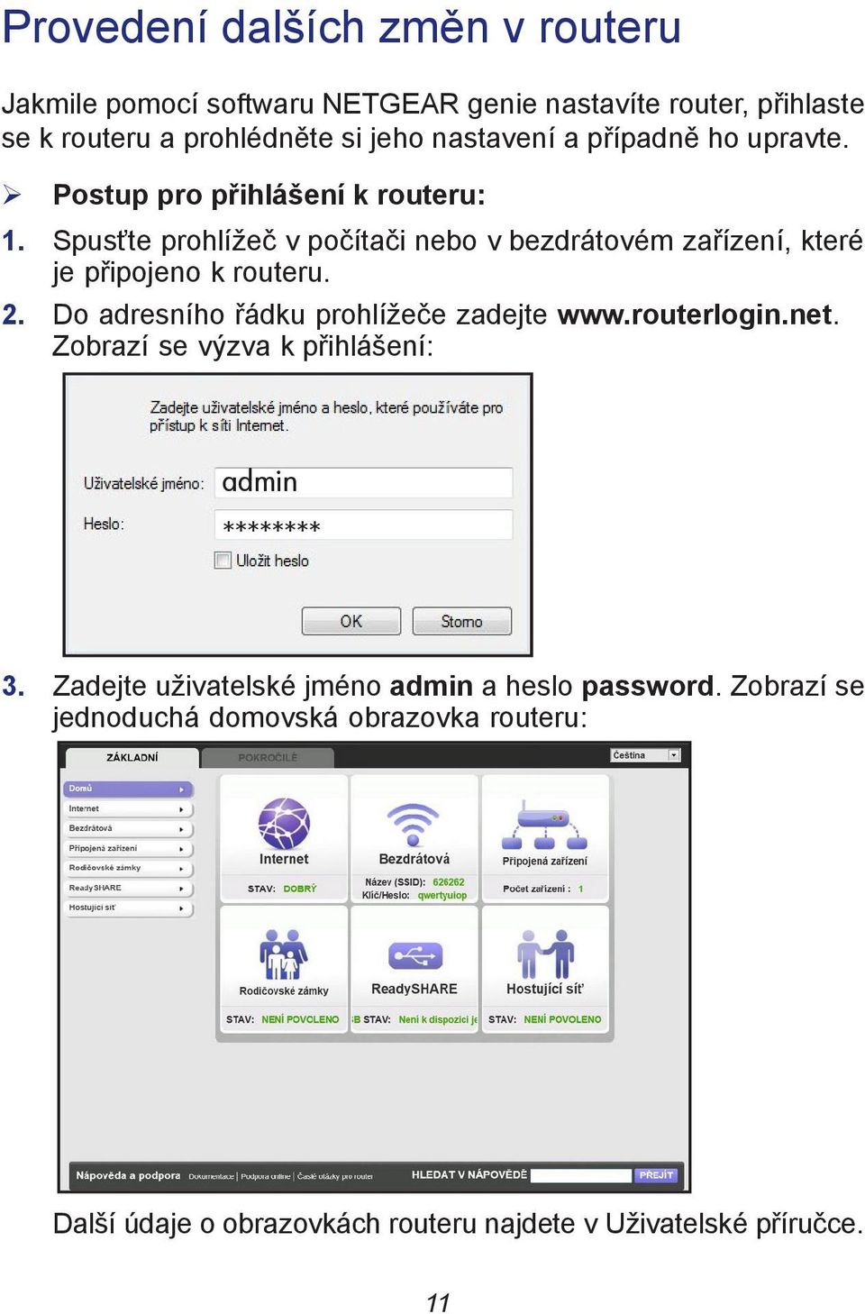 Spusťte prohlížeč v počítači nebo v bezdrátovém zařízení, které je připojeno k routeru. 2. Do adresního řádku prohlížeče zadejte www.