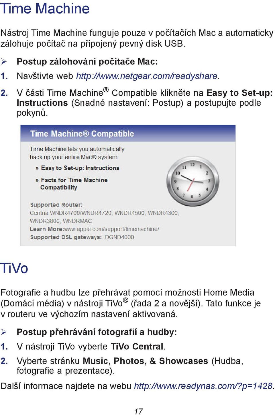 TiVo Fotografie a hudbu lze přehrávat pomocí možnosti Home Media (Domácí média) v nástroji TiVo (řada 2 a novější). Tato funkce je v routeru ve výchozím nastavení aktivovaná.